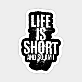 Life is short and so am i (White letter) Magnet