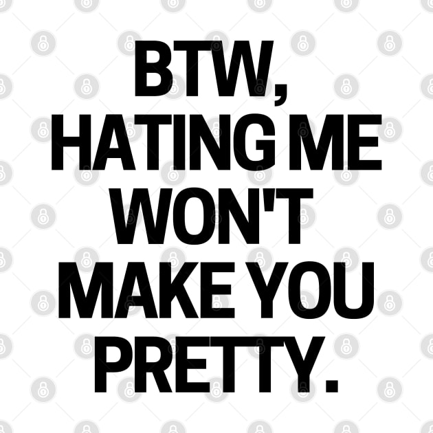 Hating me won't make you pretty by mksjr