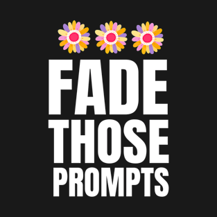 Fade Those Prompts T-Shirt