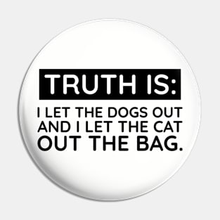 Truth is I let the dogs out Pin