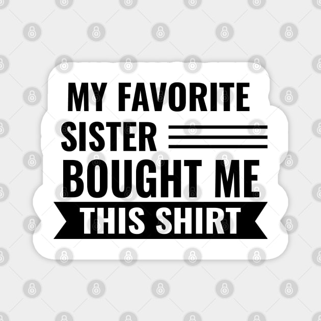 My Favorite Sister Bought Me This Shirt Magnet by Pixel Threads 