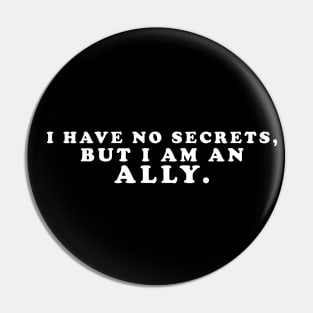 I have no secrets, but I am an ally v1 (White Text) - Happiest Season Pin