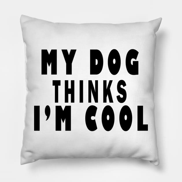 my dog thinks i'm cool Pillow by uniqueversion