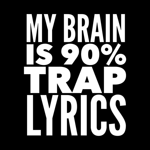 My Brain Is 90% Trap Lyrics by MessageOnApparel