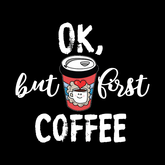 OK But First Coffee Funny Kawaii Coffee Cup Lover Gift by Bezra