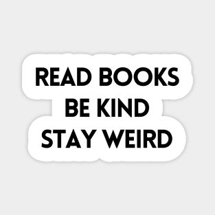Read Books, Be Kind, Stay Weird - Inspiring Quotes Magnet