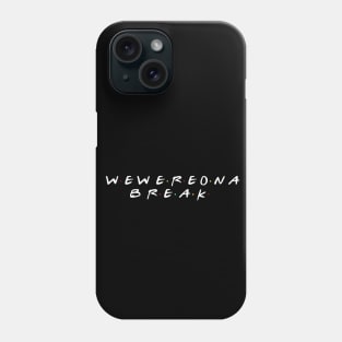 We Were On A Break Phone Case