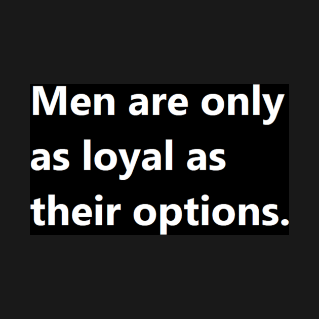 Men are only as loyal as their options. by felipequeiroz