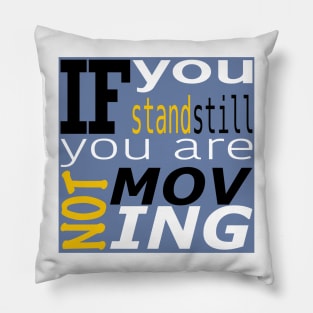 If you stand still you are not moving Pillow