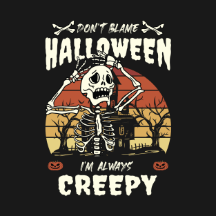 Get Spooky in Style with "Don't Blame Halloween, I'm Always Creepy" Skeleton Halloween Design T-Shirt