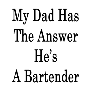 My Dad Has The Answer He's A Bartender T-Shirt