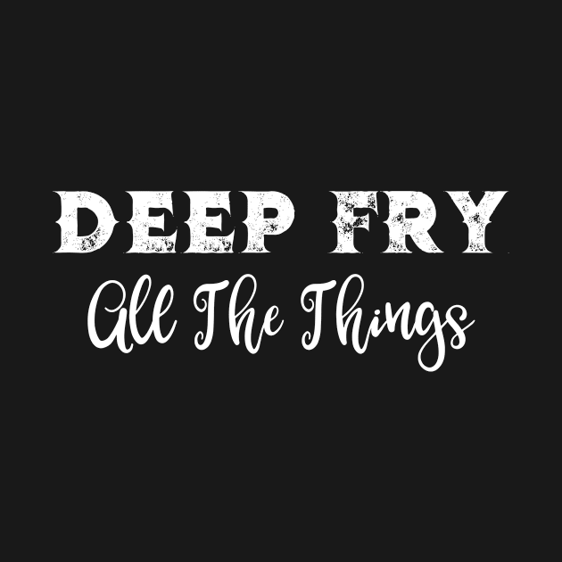 Deep Fry All The Things by LucyMacDesigns