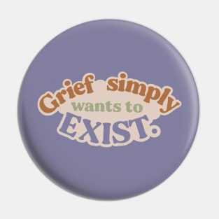 Grief simply wants to exist. Pin