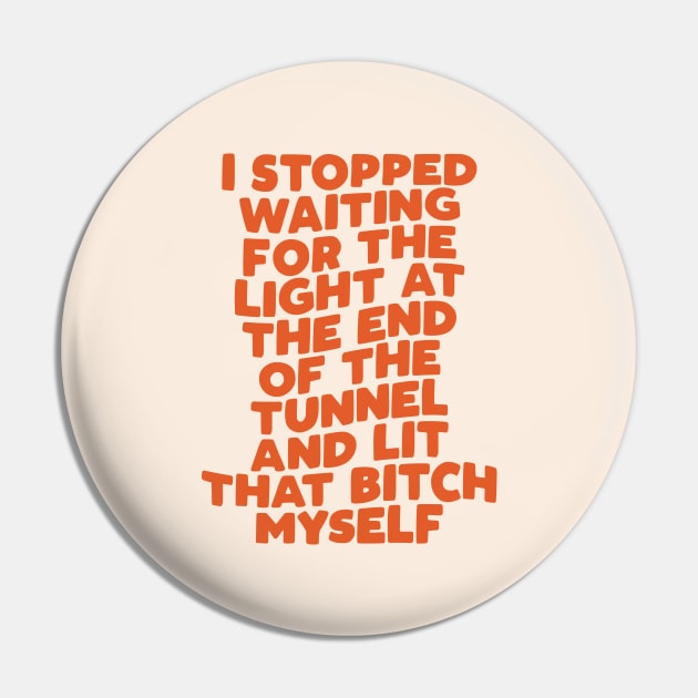 I Stopped Waiting for the Light at the End of the Tunnel and Lit That Bitch Myself Pin by MotivatedType