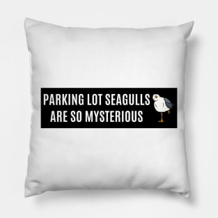 Parking lot seagulls are so mysterious ,Funny Bumper Pillow