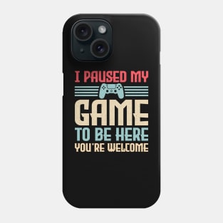 I Paused My Game To Be Here You're Welcome Video Gamer Gifts Phone Case