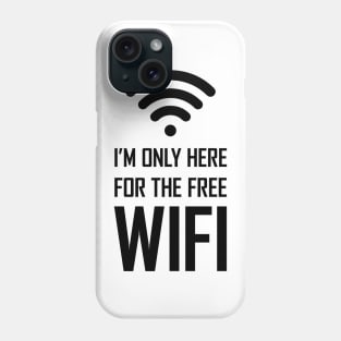 I'm only here for the free wifi funny gift Phone Case