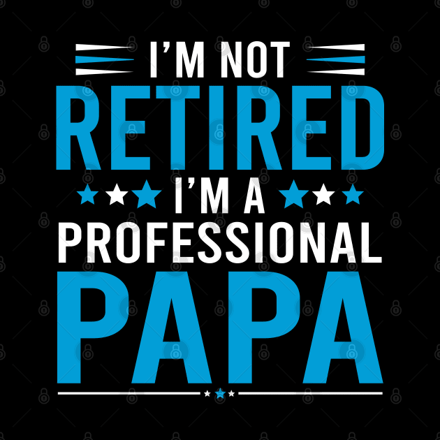 I'm not retired, I'm a professional Papa by DragonTees