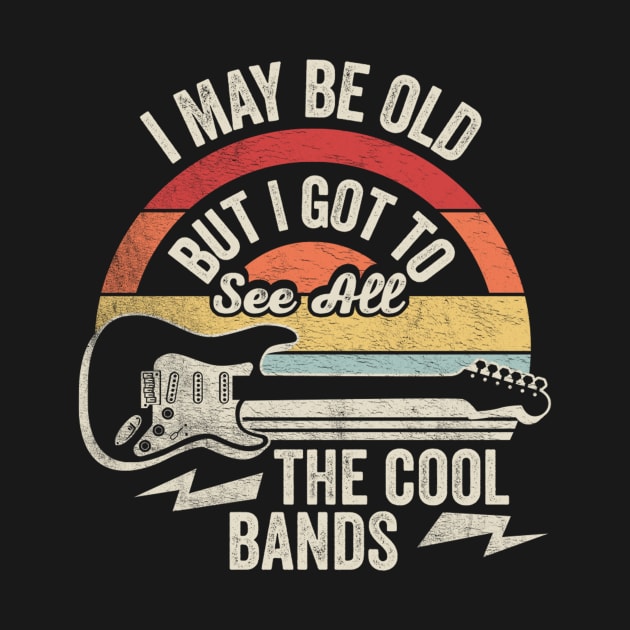 Retro Vintage I Maybe Old But I Got To See The Cool Bands Musician Guitarist Music Fan Gift by SomeRays