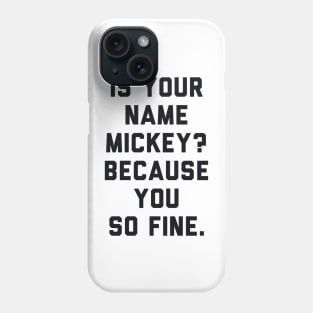 Is Your Name Mickey Because You So Fine Phone Case