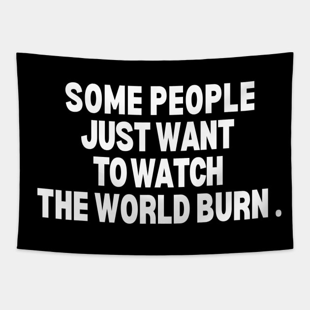 Some people just want to watch the world burn. Tapestry by mksjr