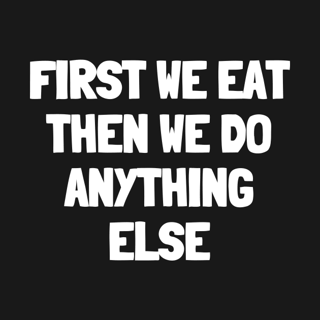 First we eat then we do anything else by White Words