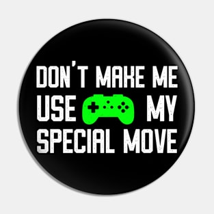 Don't Make Me Use My Special Move - Funny Video Gamer Humor Pin