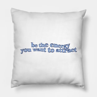 BE THE ENERGY YOU WANT TO ATTRACT Pillow