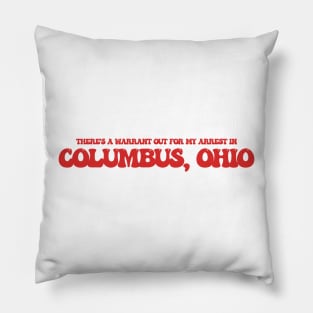 There's a warrant out for my arrest in Columbus, Ohio Pillow