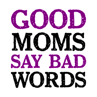 Good Moms Say Bad Word T-Shirt