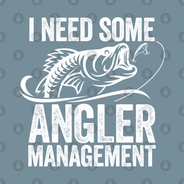 Disover Fishing - I Need Some Angler Management - Fishing - T-Shirt