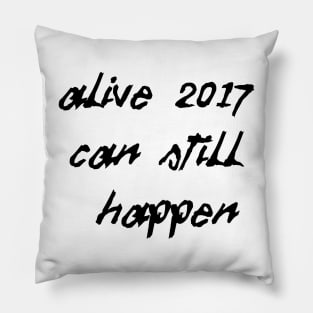 Alive 2017 Can Still Happen (Black Text) Pillow