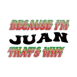 BECAUSE I AM JUAN - THAT'S WHY T-Shirt