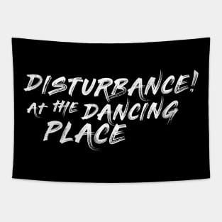 Disturbance! at the Dancing Place | Alt Tapestry
