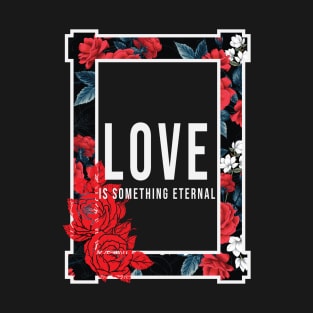 Love is something eternal T-Shirt