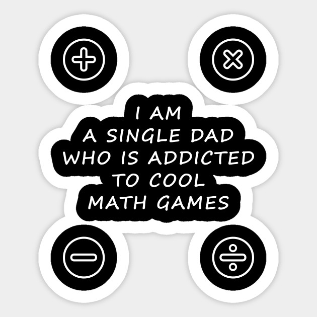 I Am A Single Dad Who Is Addicted To Cool Math Games - I Am A Single Dad - Sticker