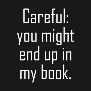 Careful: you might end up in my book T-Shirt