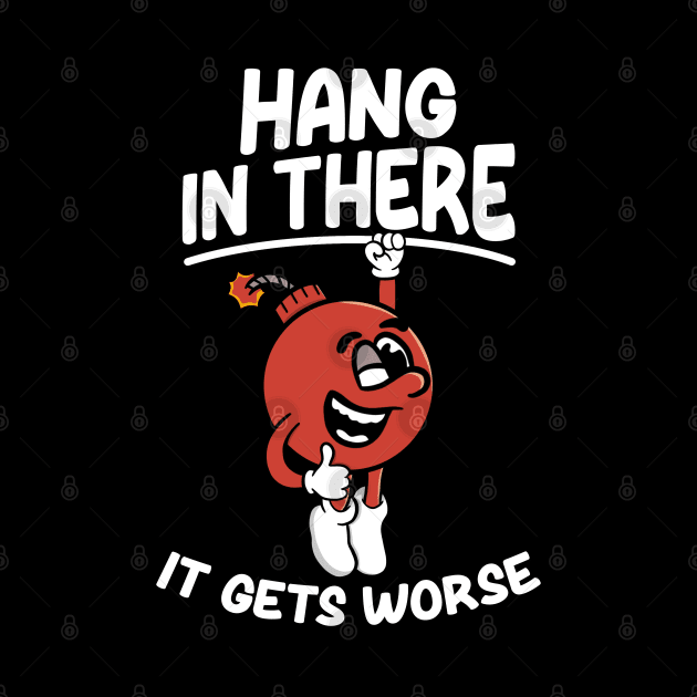 Hang In There It Gets Worse - Funny by maddude