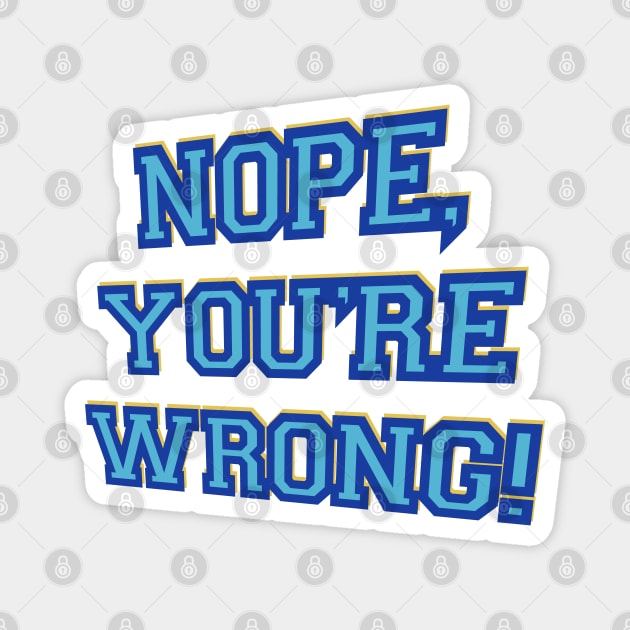 Nope, you’re wrong! Magnet by DaveDanchuk