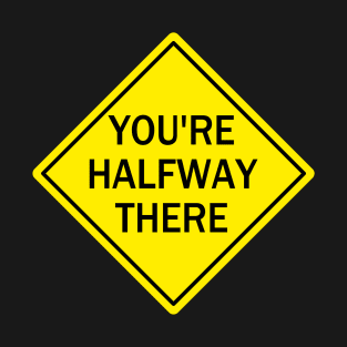 You're Halfway There Sign T-Shirt