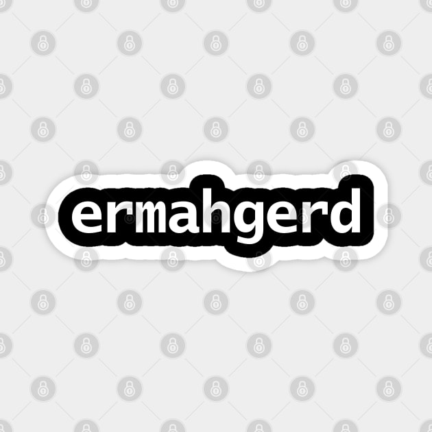 Ermahgerd Minimal Typography White Text Magnet by ellenhenryart