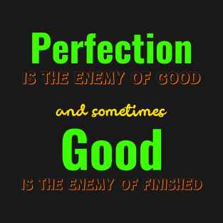 Perfection is the enemy of Good, Good is the enemy of finished T-Shirt