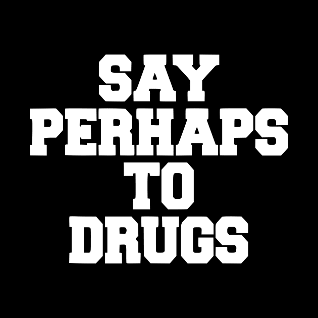 Say perhaps to drugs camiseta by John white