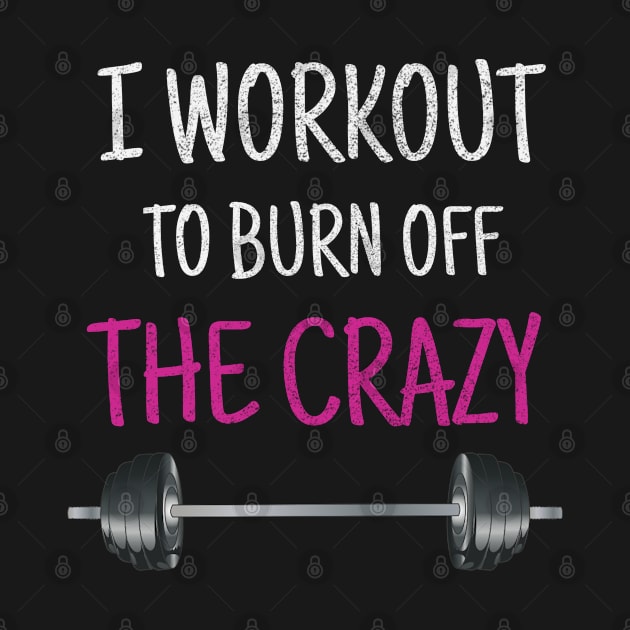 I Workout To Burn Off The Crazy Weight Lifting Fitness gifts by madani04