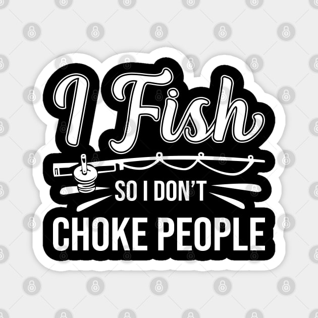 I Fish So I Don't Choke People Funny Sayings Fishing Magnet by DragonTees