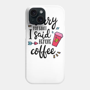 Sorry For What I Said Before Coffee Funny Coffee Lover Gift Phone Case
