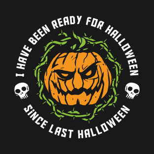 funny Halloween ive been ready for Halloween since last Halloween T-Shirt