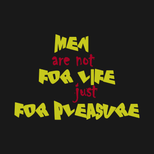 men are not for life just for pleasure T-Shirt