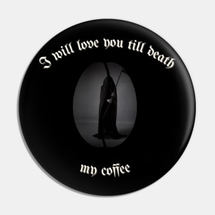 I will love you till death, My Coffee Pin