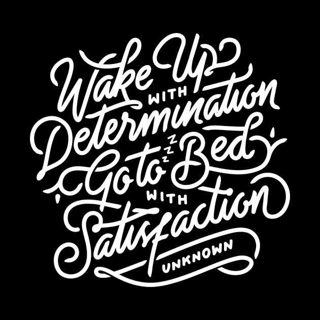 Wake up with determination go to bed with satisfaction by WordFandom